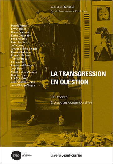 La transgression en question, Ed Paschke & pratiques contemporaines, Beautés n°11, galerie Jean Fournier, Paris / Frac Auvergne, Clermont-Ferrand