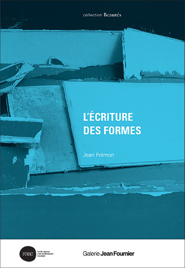 Jean Frémon, L'écriture des formes, collection Beautés, n° 12,
galerie Jean Fournier, Paris / Frac Auvergne, Clermont-Ferrand